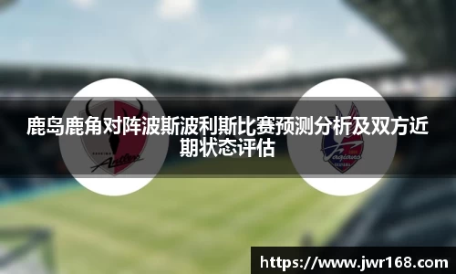 鹿岛鹿角对阵波斯波利斯比赛预测分析及双方近期状态评估
