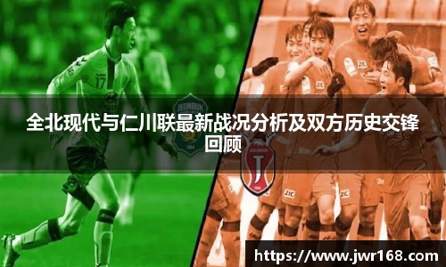 全北现代与仁川联最新战况分析及双方历史交锋回顾